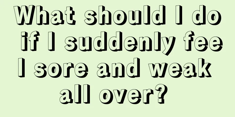 What should I do if I suddenly feel sore and weak all over? 