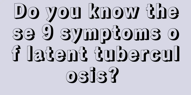 Do you know these 9 symptoms of latent tuberculosis? 