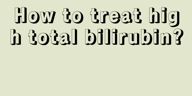 How to treat high total bilirubin? 