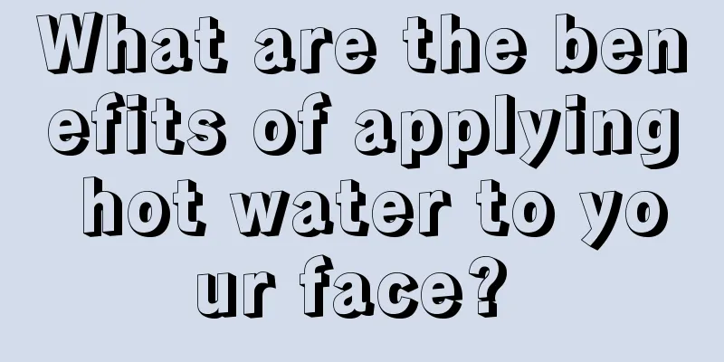 What are the benefits of applying hot water to your face? 