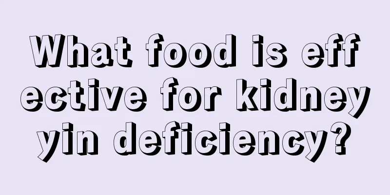 What food is effective for kidney yin deficiency? 