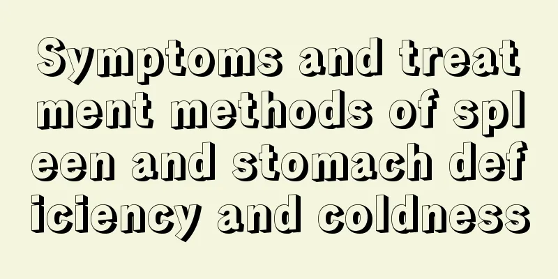 Symptoms and treatment methods of spleen and stomach deficiency and coldness