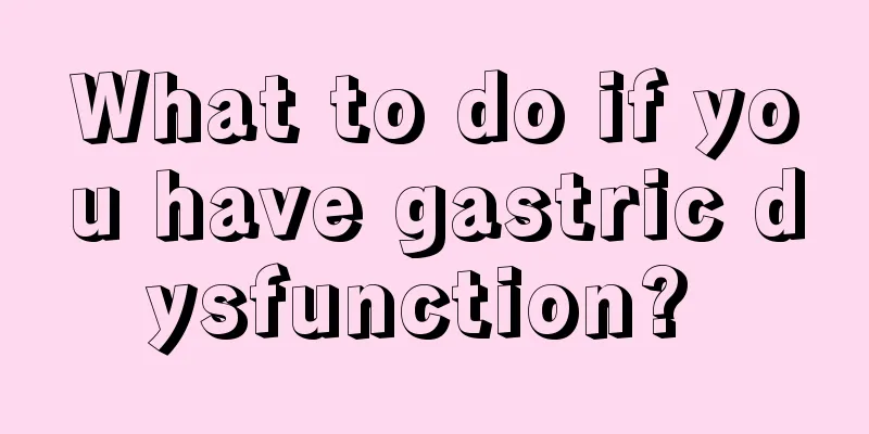 What to do if you have gastric dysfunction? 