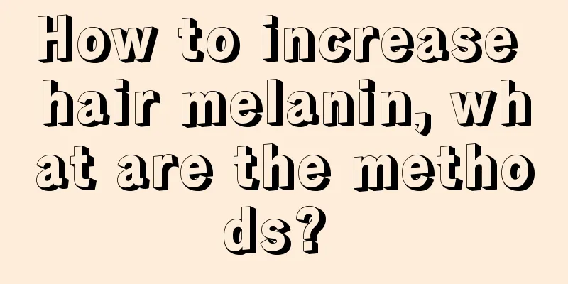 How to increase hair melanin, what are the methods? 