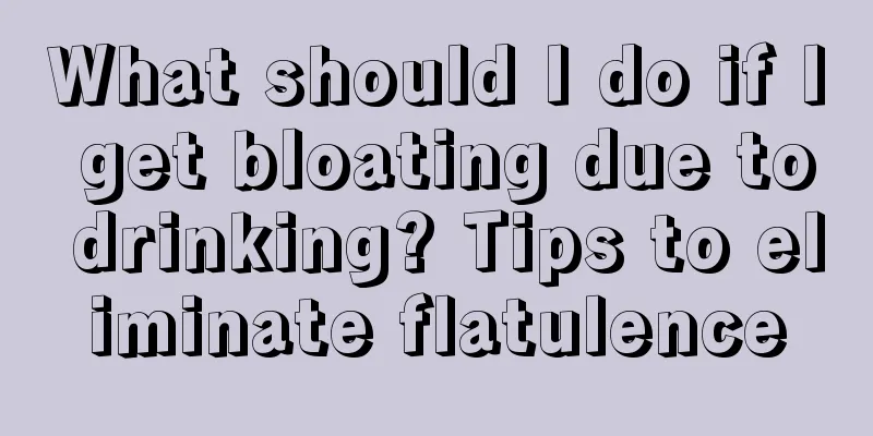 What should I do if I get bloating due to drinking? Tips to eliminate flatulence