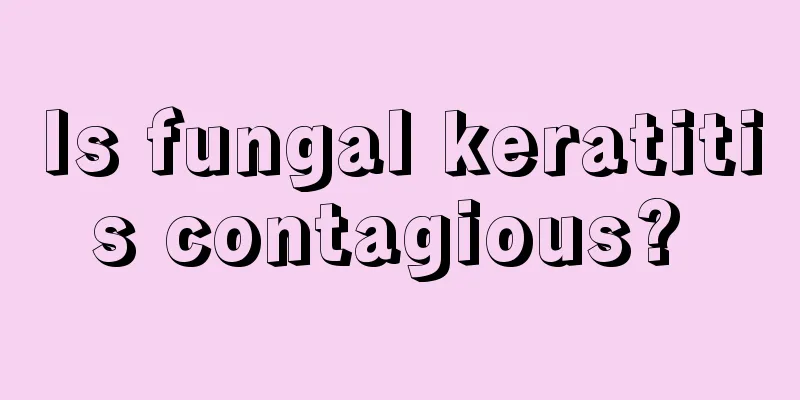 Is fungal keratitis contagious? 