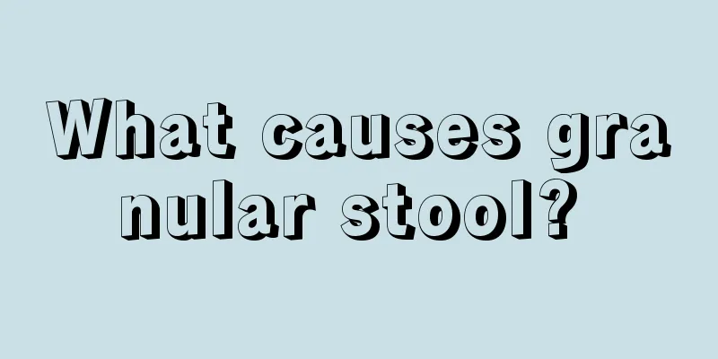 What causes granular stool? 