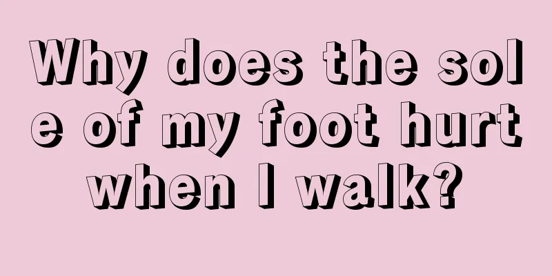 Why does the sole of my foot hurt when I walk? 