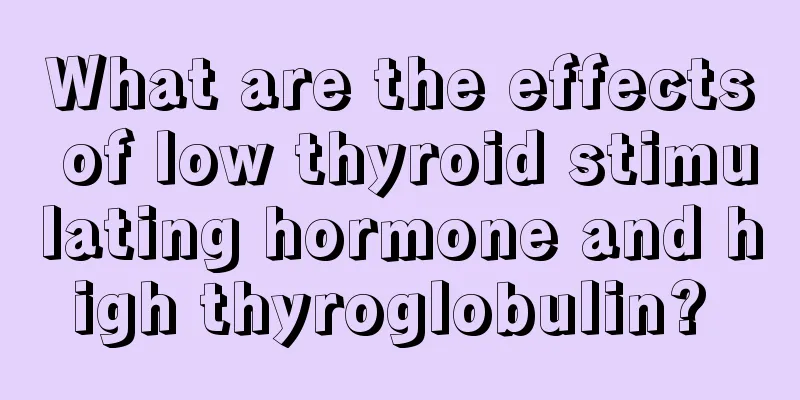 What are the effects of low thyroid stimulating hormone and high thyroglobulin? 