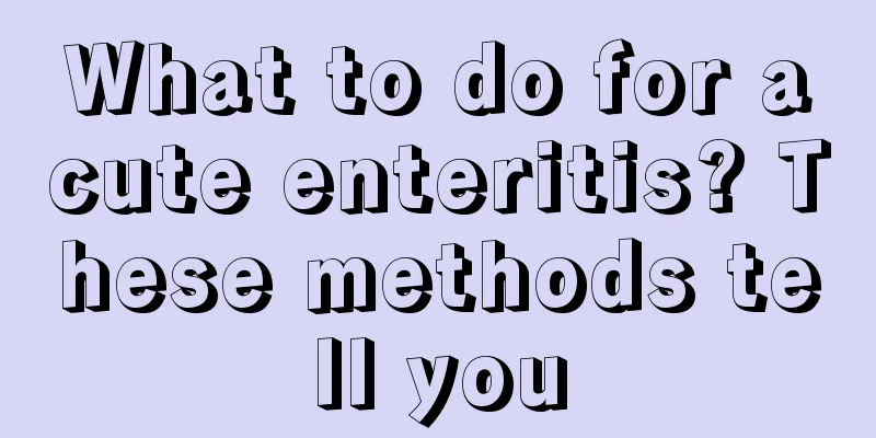 What to do for acute enteritis? These methods tell you
