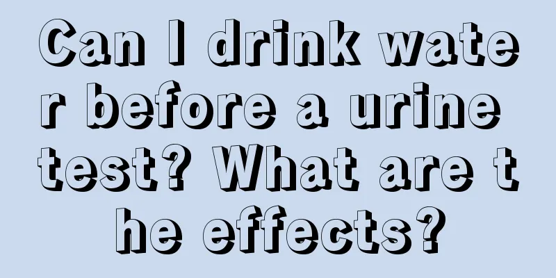 Can I drink water before a urine test? What are the effects?