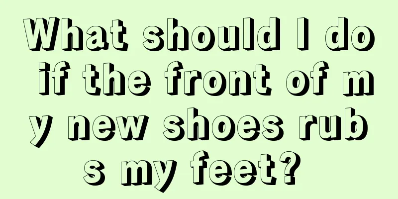 What should I do if the front of my new shoes rubs my feet? 