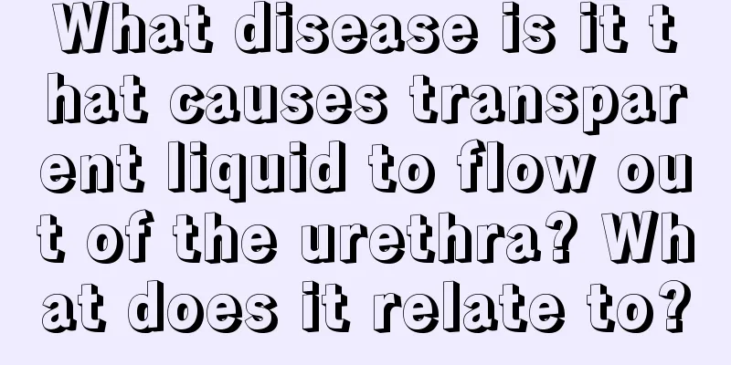 What disease is it that causes transparent liquid to flow out of the urethra? What does it relate to?