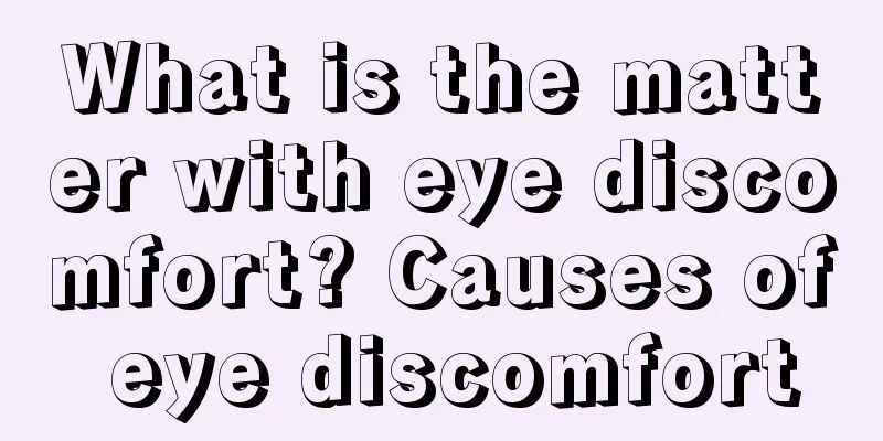 What is the matter with eye discomfort? Causes of eye discomfort