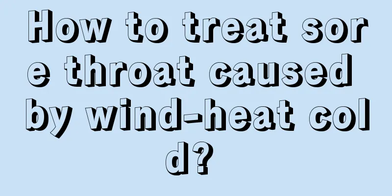 How to treat sore throat caused by wind-heat cold? 