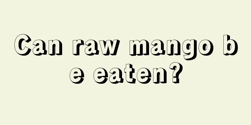 Can raw mango be eaten?