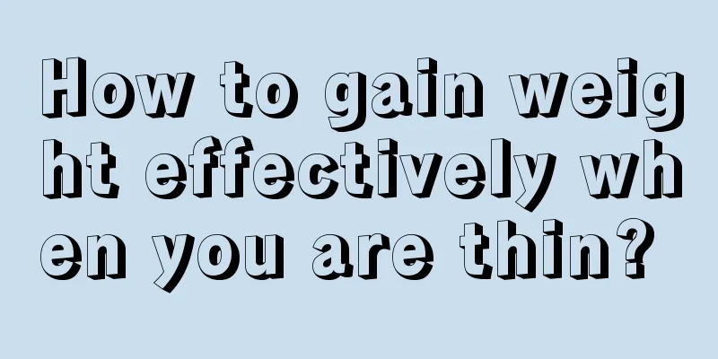 How to gain weight effectively when you are thin? 