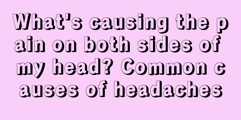 What's causing the pain on both sides of my head? Common causes of headaches
