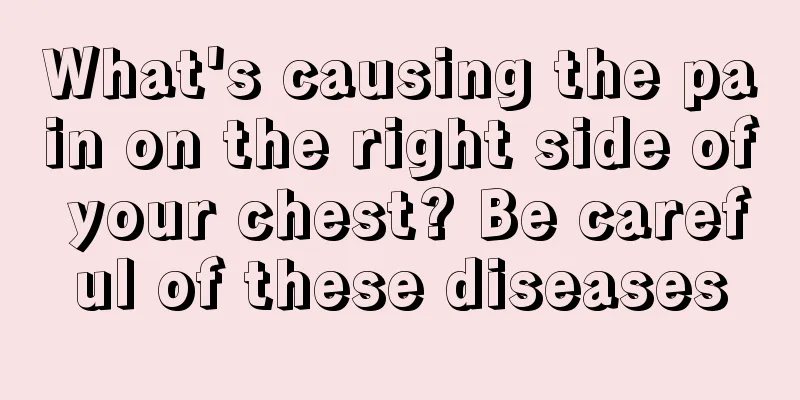 What's causing the pain on the right side of your chest? Be careful of these diseases