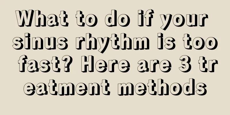 What to do if your sinus rhythm is too fast? Here are 3 treatment methods