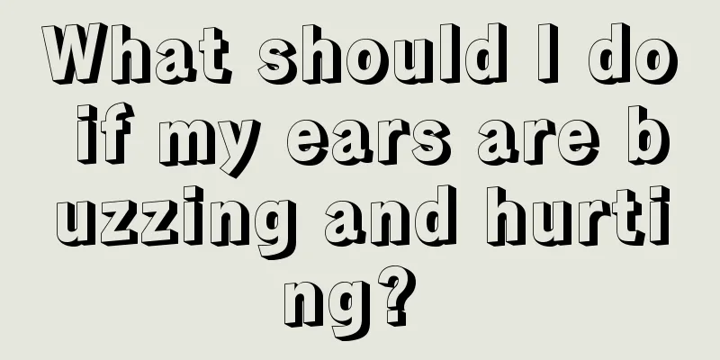 What should I do if my ears are buzzing and hurting? 
