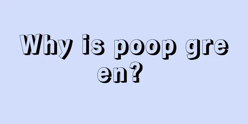 Why is poop green? 