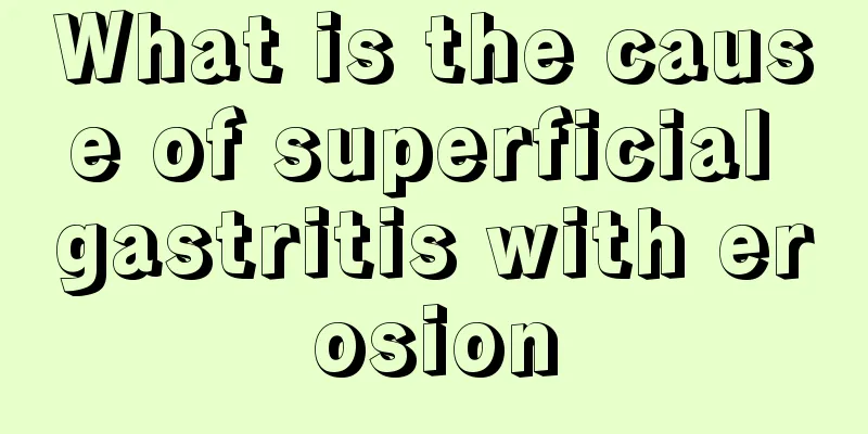 What is the cause of superficial gastritis with erosion