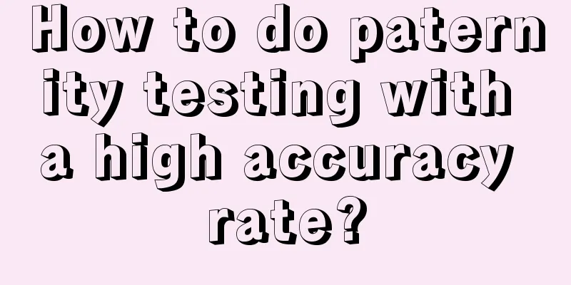 How to do paternity testing with a high accuracy rate?