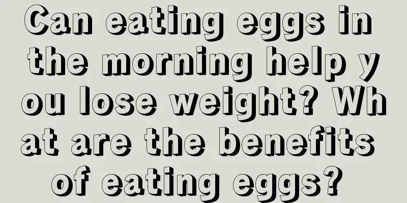 Can eating eggs in the morning help you lose weight? What are the benefits of eating eggs? 