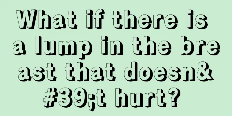 What if there is a lump in the breast that doesn't hurt? 