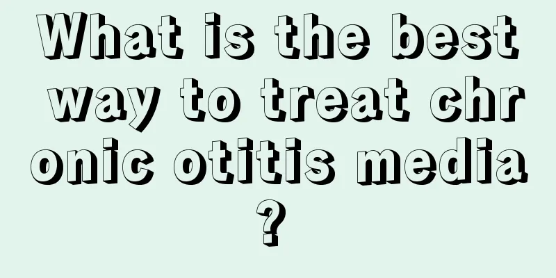 What is the best way to treat chronic otitis media? 