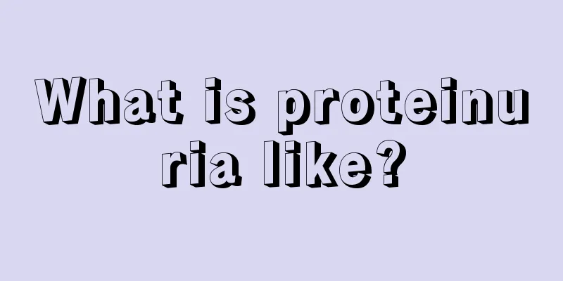 What is proteinuria like?