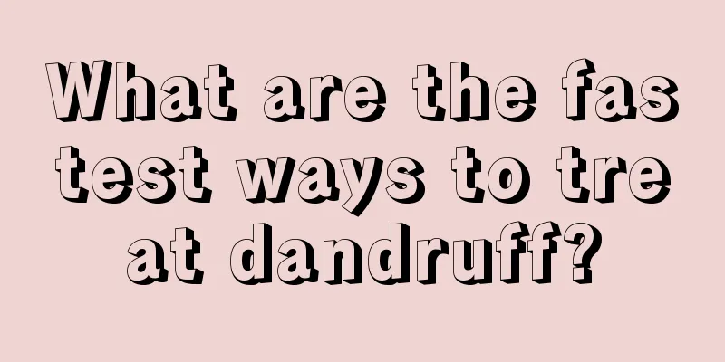 What are the fastest ways to treat dandruff?