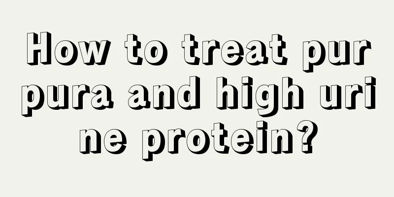 How to treat purpura and high urine protein?