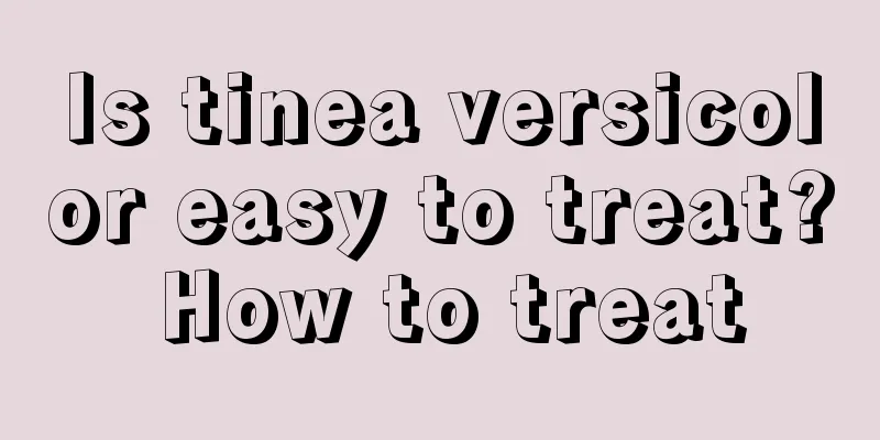 Is tinea versicolor easy to treat? How to treat