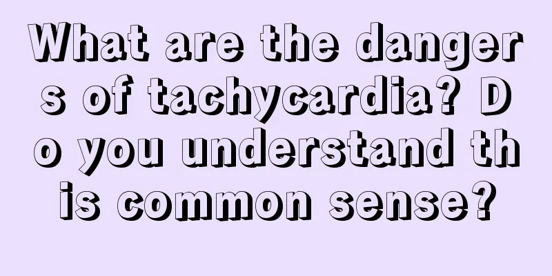 What are the dangers of tachycardia? Do you understand this common sense?