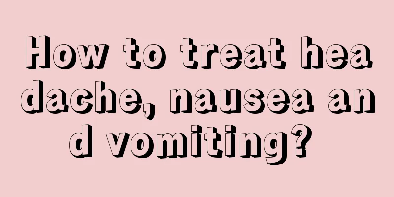 How to treat headache, nausea and vomiting? 