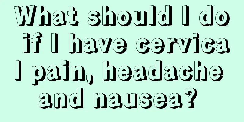 What should I do if I have cervical pain, headache and nausea? 