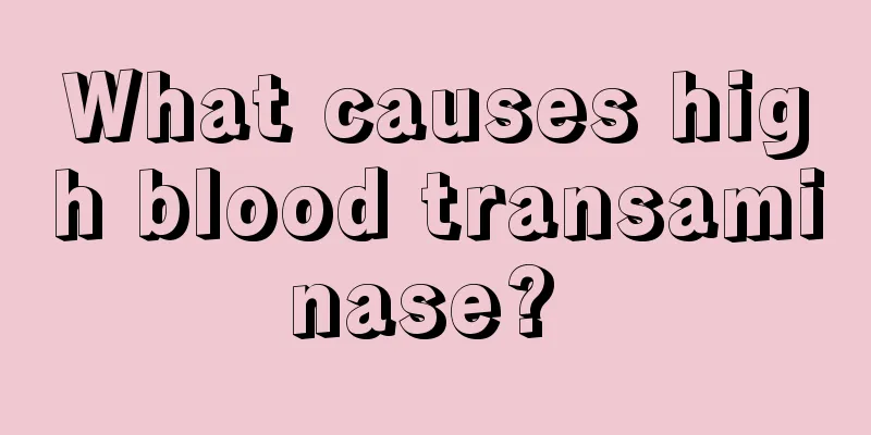 What causes high blood transaminase? 
