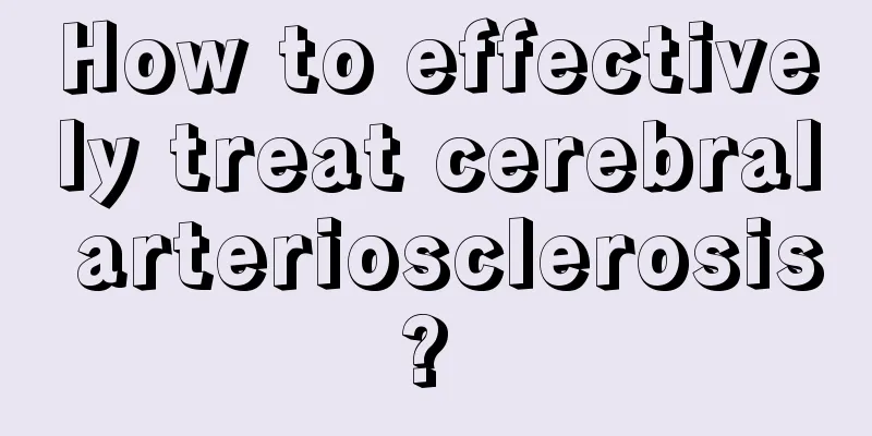 How to effectively treat cerebral arteriosclerosis? 