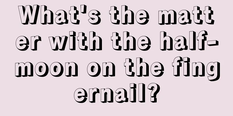 What's the matter with the half-moon on the fingernail?