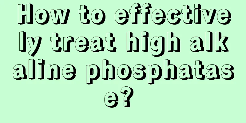 How to effectively treat high alkaline phosphatase? 