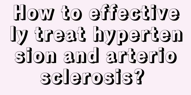 How to effectively treat hypertension and arteriosclerosis? 