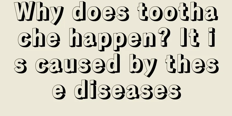 Why does toothache happen? It is caused by these diseases