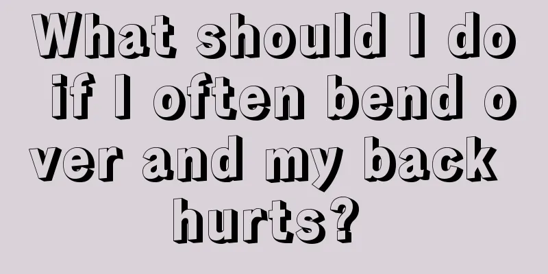 What should I do if I often bend over and my back hurts? 