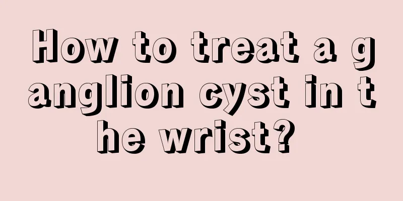 How to treat a ganglion cyst in the wrist? 