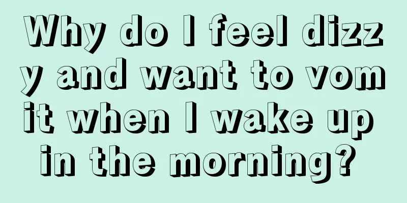 Why do I feel dizzy and want to vomit when I wake up in the morning? 