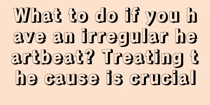 What to do if you have an irregular heartbeat? Treating the cause is crucial