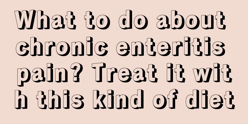 What to do about chronic enteritis pain? Treat it with this kind of diet