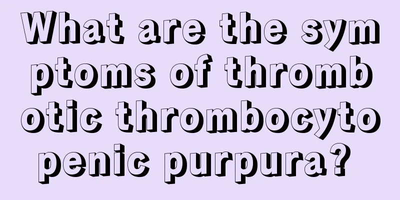 What are the symptoms of thrombotic thrombocytopenic purpura? 